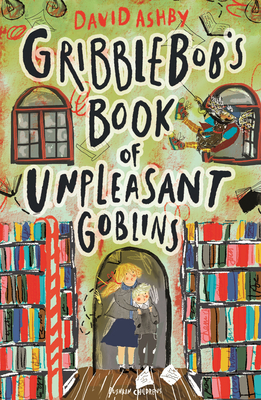 Gribblebob's Book of Unpleasant Goblins by David Ashby