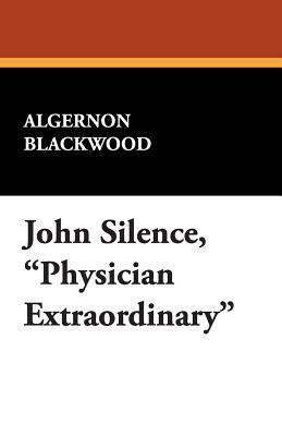 John Silence, Physician Extraordinary by Algernon Blackwood