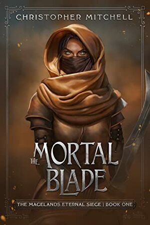 The Mortal Blade (Magelands Eternal Siege, #1) by Christopher Mitchell