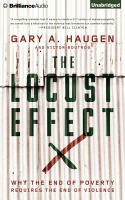 The Locust Effect: Why the End of Poverty Requires the End of Violence by Gary A. Haugen, Victor Boutros