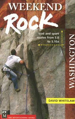 Weekend Rock Washington: Trad & Sport Routes from 5.0 to 5.10a by David Whitelaw