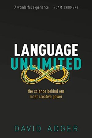 Language Unlimited: The Science Behind Our Most Creative Power by David Adger