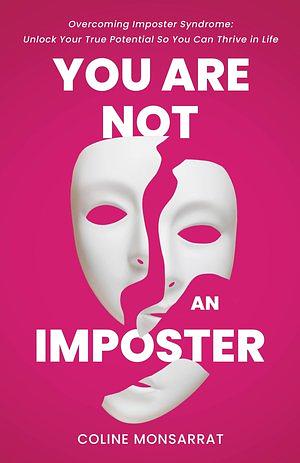 You Are Not an Imposter: Overcoming Imposter Syndrome: Unlock Your True Potential So You Can Thrive in Life by Coline Monsarrat