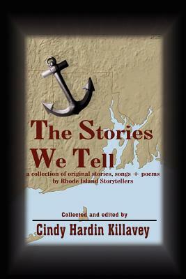The Stories We Tell: a collection of original stories, songs + poems by Rhode Island Storytellers by Cindy Hardin Killavey