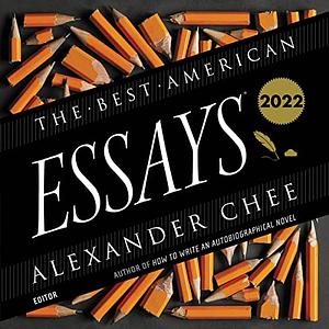 The Best American Essays 2022 by Alexander Chee, Robert Atwan