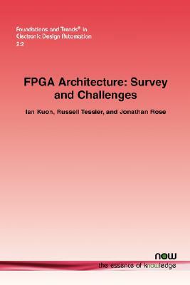 FPGA Architecture: Survey and Challenges by Ian Kuon, Russell Tessier, Jonathan Rose