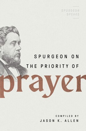 Spurgeon on the Priority of Prayer by Jason K. Allen