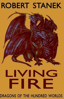 Living Fire (Dragons of the Hundred Worlds, Book 2) by Robert Stanek