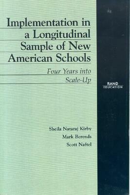 Implementation in a Longitudinal Sample of New American Schools: Four Years Into Scale-Up by Scott Naftel, Sheila Nataraj Kirby, Mark Berends