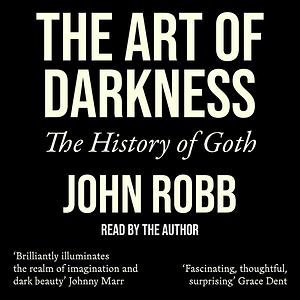 The Art of Darkness: The History of Goth by John Robb