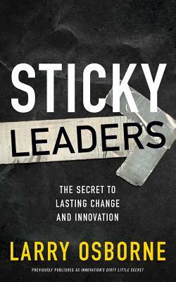 Sticky Leaders: The Secret to Lasting Change and Innovation by Larry Osborne