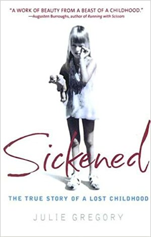 Sickened: The Memoir of a Munchausen by Proxy Childhood by Julie Gregory