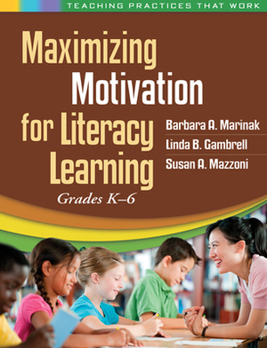 Maximizing Motivation for Literacy Learning: Grades K-6 by Susan Anders Mazzoni, Linda B. Gambrell, Barbara A. Marinak