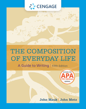 The Composition of Everyday Life with APA 7e Updates by John Metz, John Mauk