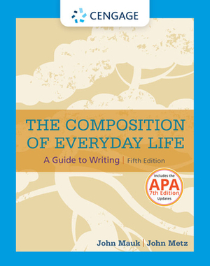 The Composition of Everyday Life with APA 7e Updates by John Mauk, John Metz