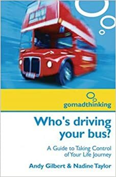 Who's Driving Your Bus?: A Guide To Taking Control Of Your Life Journey by Andy Gilbert, Nadine Taylor