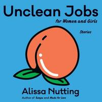 Unclean Jobs for Women and Girls: Stories by Alissa Nutting