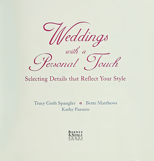 Weddings with a Personal Touch: Selecting Details that Reflect Your Style by Tracy Guth Spangler, Kathy Passero, Bette Matthews, Tracy Guth