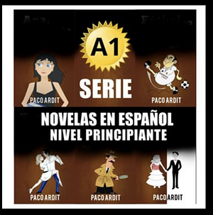 Spanish Novels: Begginer's Bundle A1 - Five Spanish Short Stories for Beginners in a Single Book by Paco Ardit