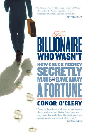 The Billionaire Who Wasn't: How Chuck Feeney Secretly Made and Gave Away a Fortune by Conor O'Clery
