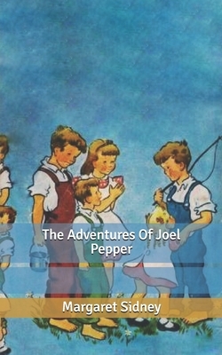 The Adventures Of Joel Pepper by Margaret Sidney
