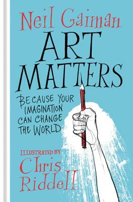 Art Matters: Because Your Imagination Can Change the World by Neil Gaiman