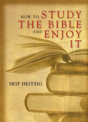 How To Study The Bible And Enjoy It by Skip Heitzig