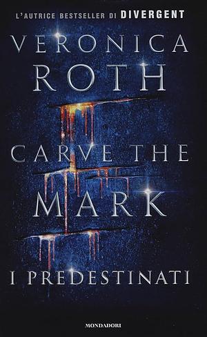 Carve the Mark - I predestinati by Veronica Roth