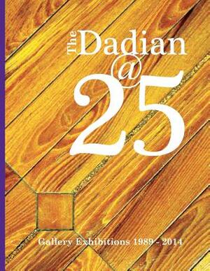 The Dadian@25: Gallery Exhibitions 1989 - 2014 by Amy E. Gray, Narae Kim