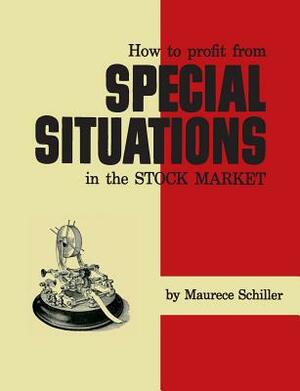 How to Profit From Special Situations in the Stock Market by Maurece Schiller