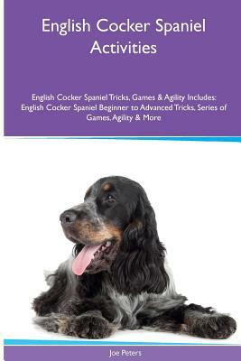 English Cocker Spaniel Activities English Cocker Spaniel Tricks, Games & Agility. Includes: English Cocker Spaniel Beginner to Advanced Tricks, Series by Joe Peters