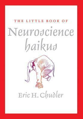 The Little Book of Neuroscience Haiku by Eric Chudler