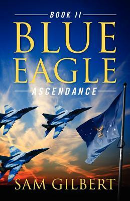 Blue Eagle: Book II: Ascendance by Sam Gilbert