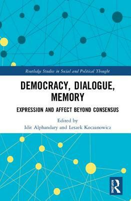 Democracy, Dialogue, Memory: Expression and Affect Beyond Consensus by 