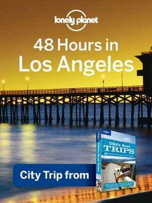 48 hours in Los Angeles: City Trip from USA's Best Trips Travel Guide (Lonely Planet Trips) by Amy C. Balfour