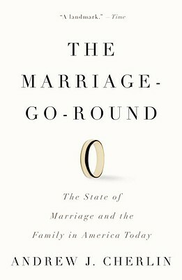 The Marriage-Go-Round: The State of Marriage and the Family in America Today by Andrew J. Cherlin