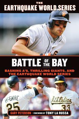 Battle of the Bay: Bashing A's, Thrilling Giants, and the Earthquake World Series by Gary Peterson