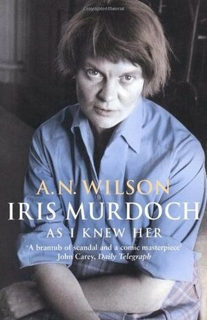 Iris Murdoch As I Knew Her by A.N. Wilson