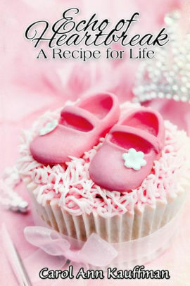 Echo of Heartbreak: A Recipe for Life by Carol Ann Kauffman