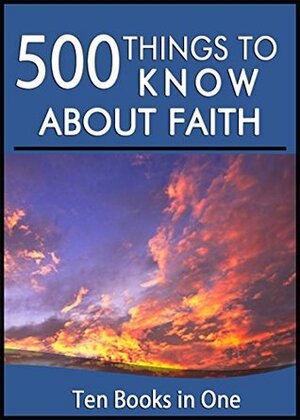 500 Things to Know About Faith: Spiritual Discipline, Living in the Moment, Mediation, Pray, Balance, Optimism, Fruits of the Spirit, Journaling, and More by Krista "K.K." Mounsey, Amanda Walton, Lisa M. Rusczyk, M. Ahlers, Keri Kennedy, Danilyn Abuelo Flores, Kristine Joy Escarilla