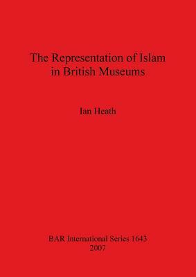 The Representation of Islam in British Museums by Ian Heath