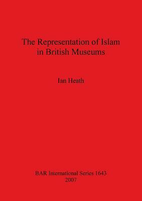The Representation of Islam in British Museums by Ian Heath