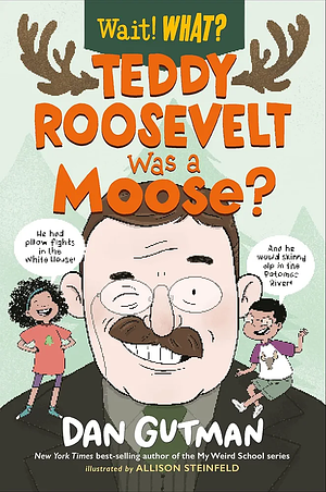 Teddy Roosevelt Was a Moose? by Dan Gutman