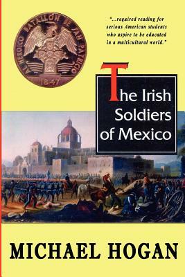 The Irish Soldiers of Mexico by Michael Hogan