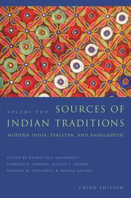 Sources of Indian Traditions: Modern India, Pakistan, and Bangladesh by Frances W. Pritchett, Leonard A. Gordon, Dennis Dalton, Ainslie T Embree, Rachel Fell McDermott