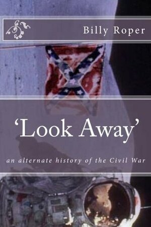 Look Away: An Alternate History of the Civil War by Billy Roper