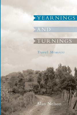 Yearnings and Turnings: Travel Memoirs by Alan Nelson