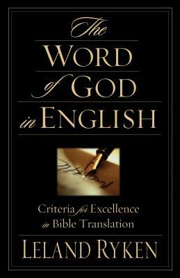 The Word of God in English: Criteria for Excellence in Bible Translation by Leland Ryken