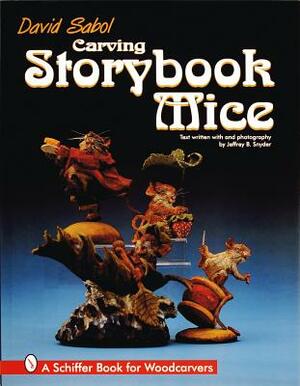 Carving Storybook Mice: A Schiffer Book for Woodcarvers by David Sabol