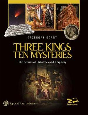 Three Kings, Ten Mysteries: The Secrets of Christmas and Epiphany by Janusz Rosikon, Grzegorz Górny